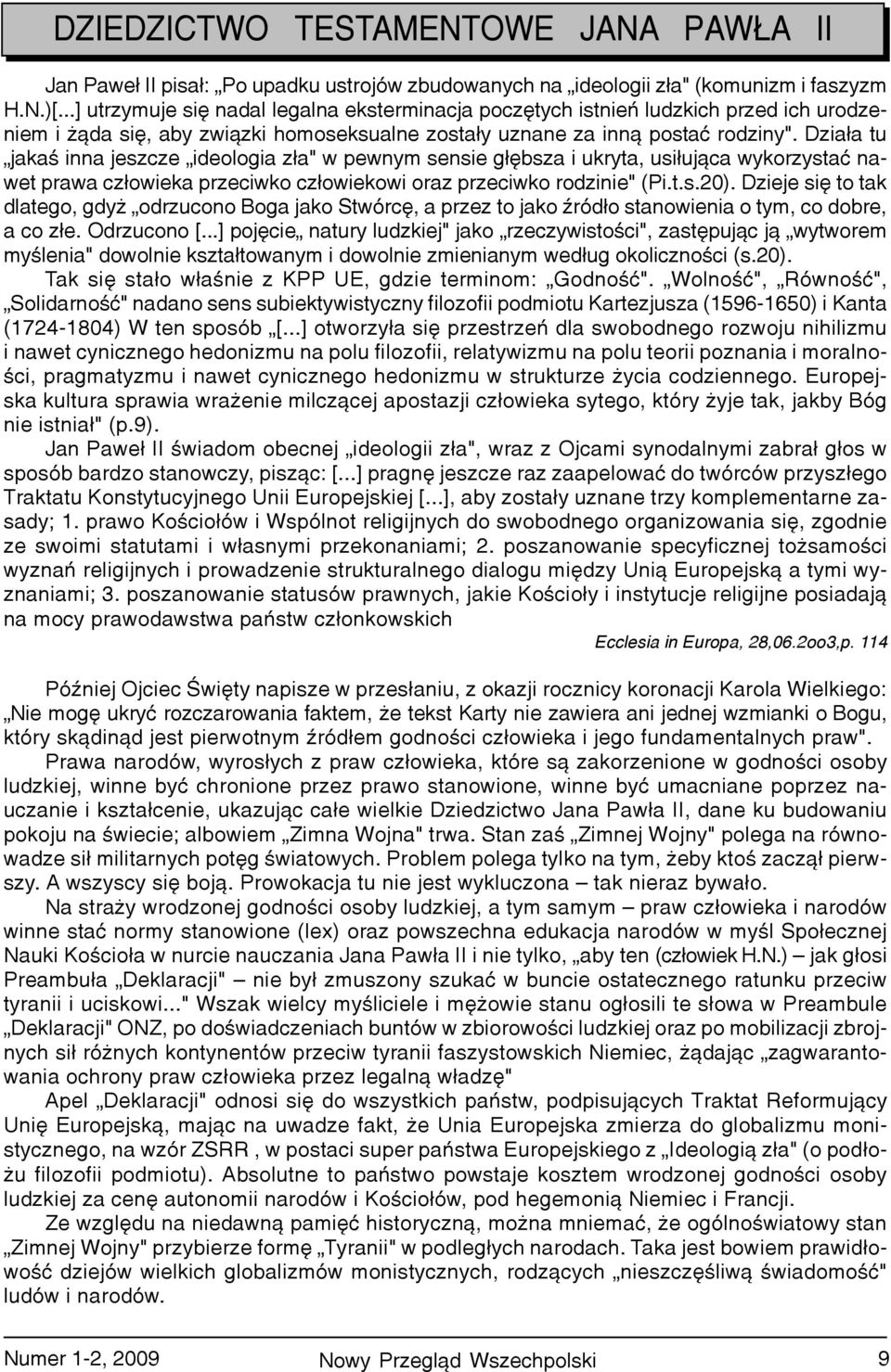 Dzia³a tu jakaœ inna jeszcze ideologia z³a" w pewnym sensie g³êbsza i ukryta, usi³uj¹ca wykorzystaæ nawet prawa cz³owieka przeciwko cz³owiekowi oraz przeciwko rodzinie" (Pi.t.s.20).