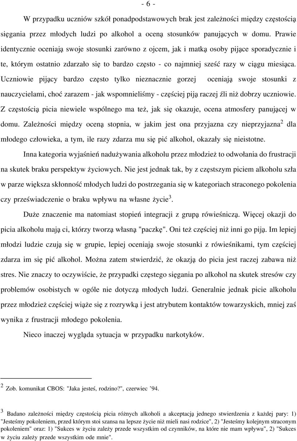 Uczniowie pijący bardzo często tylko nieznacznie gorzej oceniają swoje stosunki z nauczycielami, choć zarazem - jak wspomnieliśmy-częściej piją raczej źli niż dobrzy uczniowie.