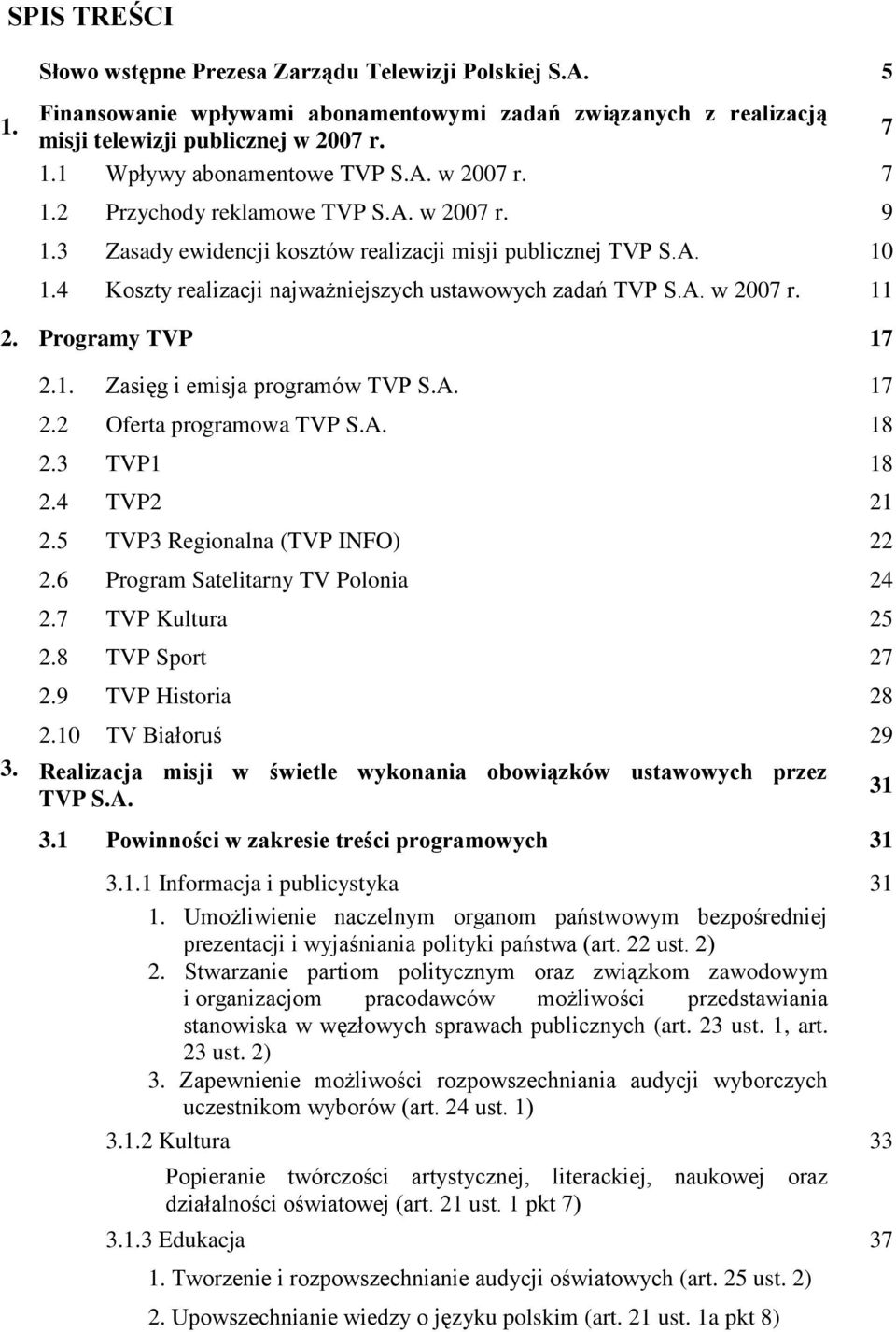 Programy TVP 17 2.1. Zasięg i emisja programów TVP S.A. 17 2.2 Oferta programowa TVP S.A. 18 2.3 TVP1 18 2.4 TVP2 21 2.5 TVP3 Regionalna (TVP INFO) 22 2.6 Program Satelitarny TV Polonia 24 2.
