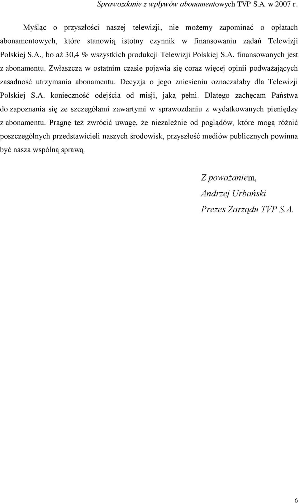 Decyzja o jego zniesieniu oznaczałaby dla Telewizji Polskiej S.A. konieczność odejścia od misji, jaką pełni.