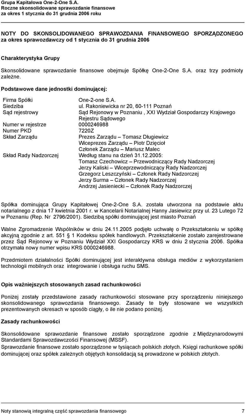 grudnia 2006 Charakterystyka Grupy Skonsolidowane sprawozdanie finansowe obejmuje Spółkę One-2-One S.A. oraz trzy podmioty zależne. Podstawowe dane jednostki dominującej: Firma Spółki One-2-one S.A. Siedziba ul.