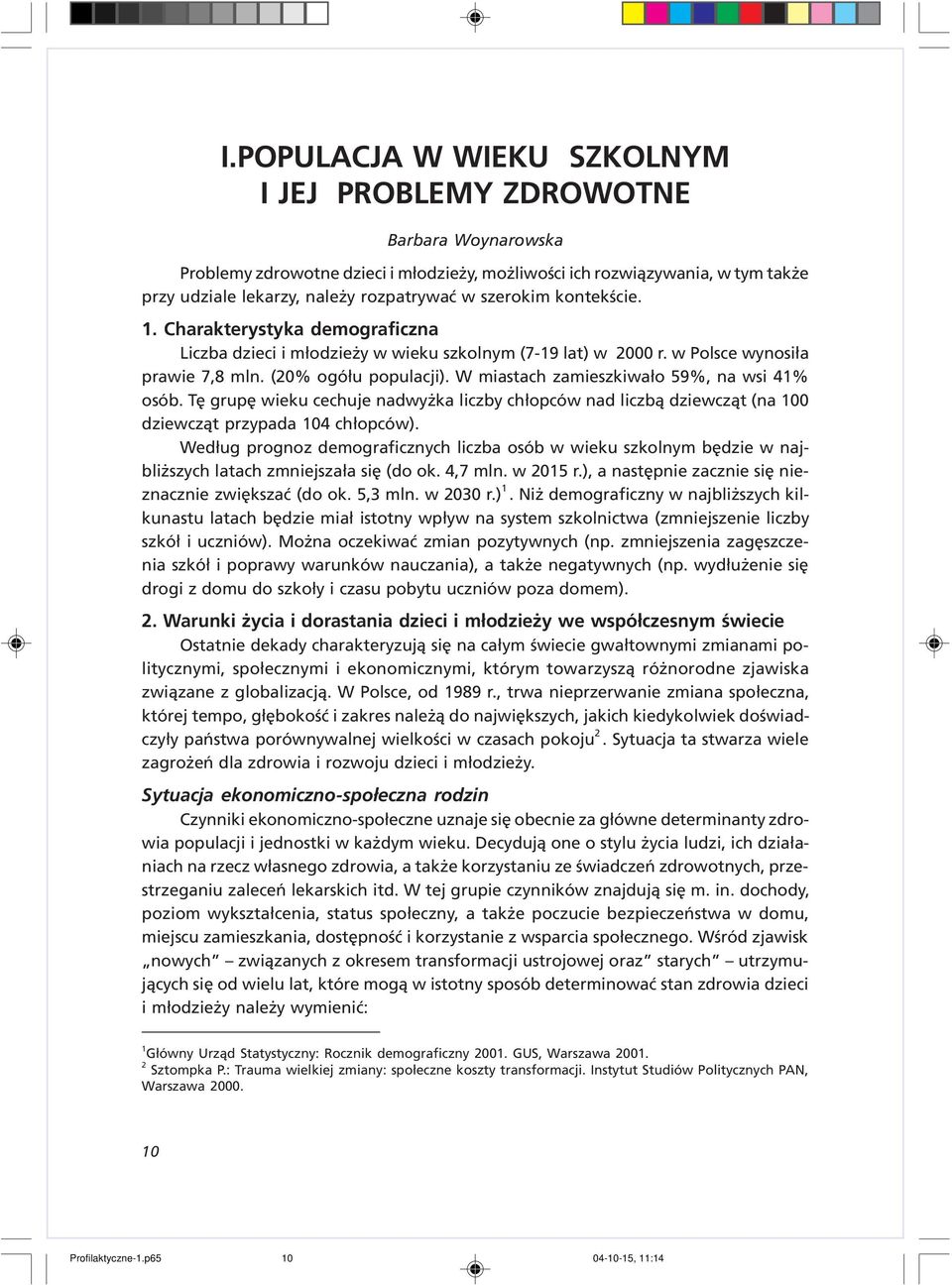 W miastach zamieszkiwa³o 59%, na wsi 41% osób. Tê grupê wieku cechuje nadwy ka liczby ch³opców nad liczb¹ dziewcz¹t (na 100 dziewcz¹t przypada 104 ch³opców).