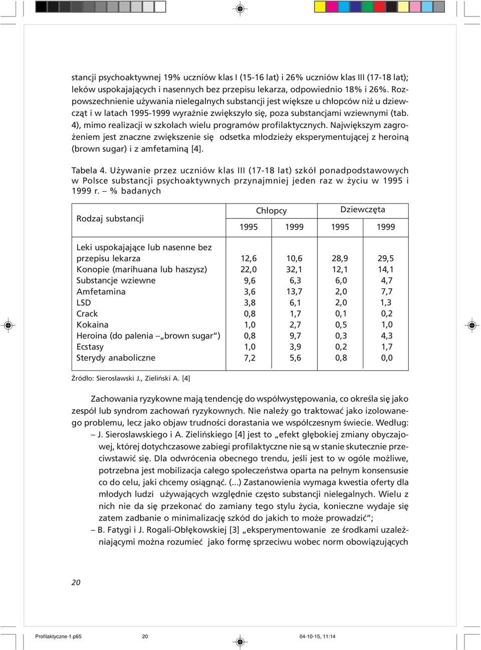 4), mimo realizacji w szko³ach wielu programów profilaktycznych. Najwiêkszym zagro- eniem jest znaczne zwiêkszenie siê odsetka m³odzie y eksperymentuj¹cej z heroin¹ (brown sugar) i z amfetamin¹ [4].