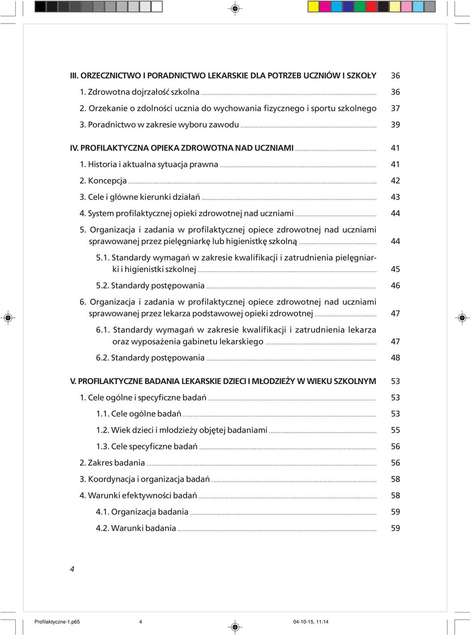 System profilaktycznej opieki zdrowotnej nad uczniami... 5. Organizacja i zadania w profilaktycznej opiece zdrowotnej nad uczniami sprawowanej przez pielêgniarkê lub higienistkê szkoln¹... 5.1.