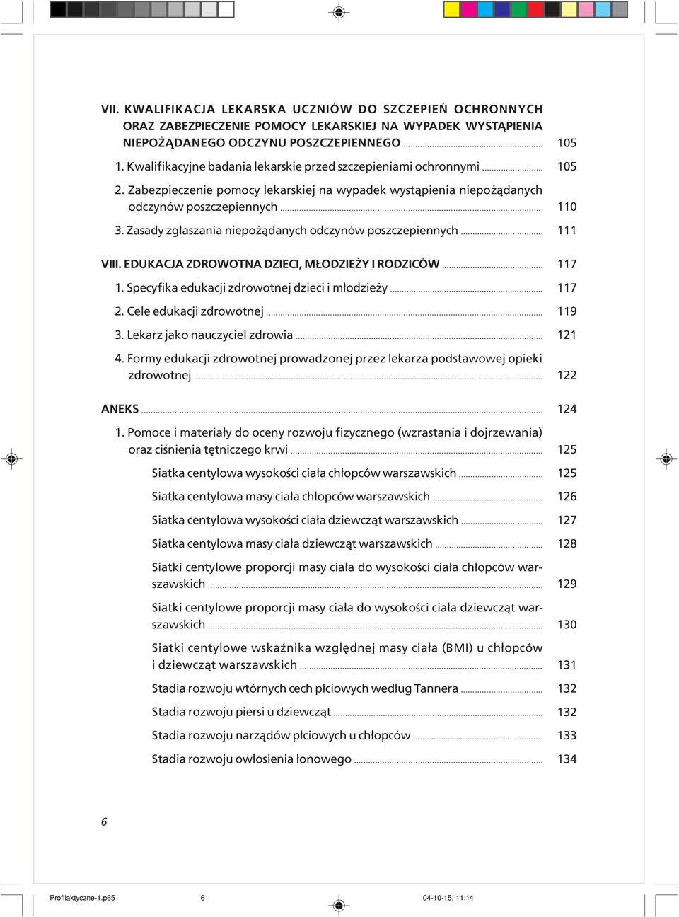 Zasady zg³aszania niepo ¹danych odczynów poszczepiennych... VIII. EDUKACJA ZDROWOTNA DZIECI, M ODZIE Y I RODZICÓW... 1. Specyfika edukacji zdrowotnej dzieci i m³odzie y... 2. Cele edukacji zdrowotnej.