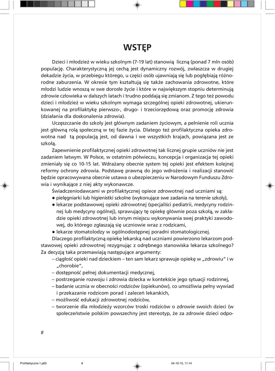 W okresie tym kszta³tuj¹ siê tak e zachowania zdrowotne, które m³odzi ludzie wnosz¹ w swe doros³e ycie i które w najwiêkszym stopniu determinuj¹ zdrowie cz³owieka w dalszych latach i trudno poddaj¹