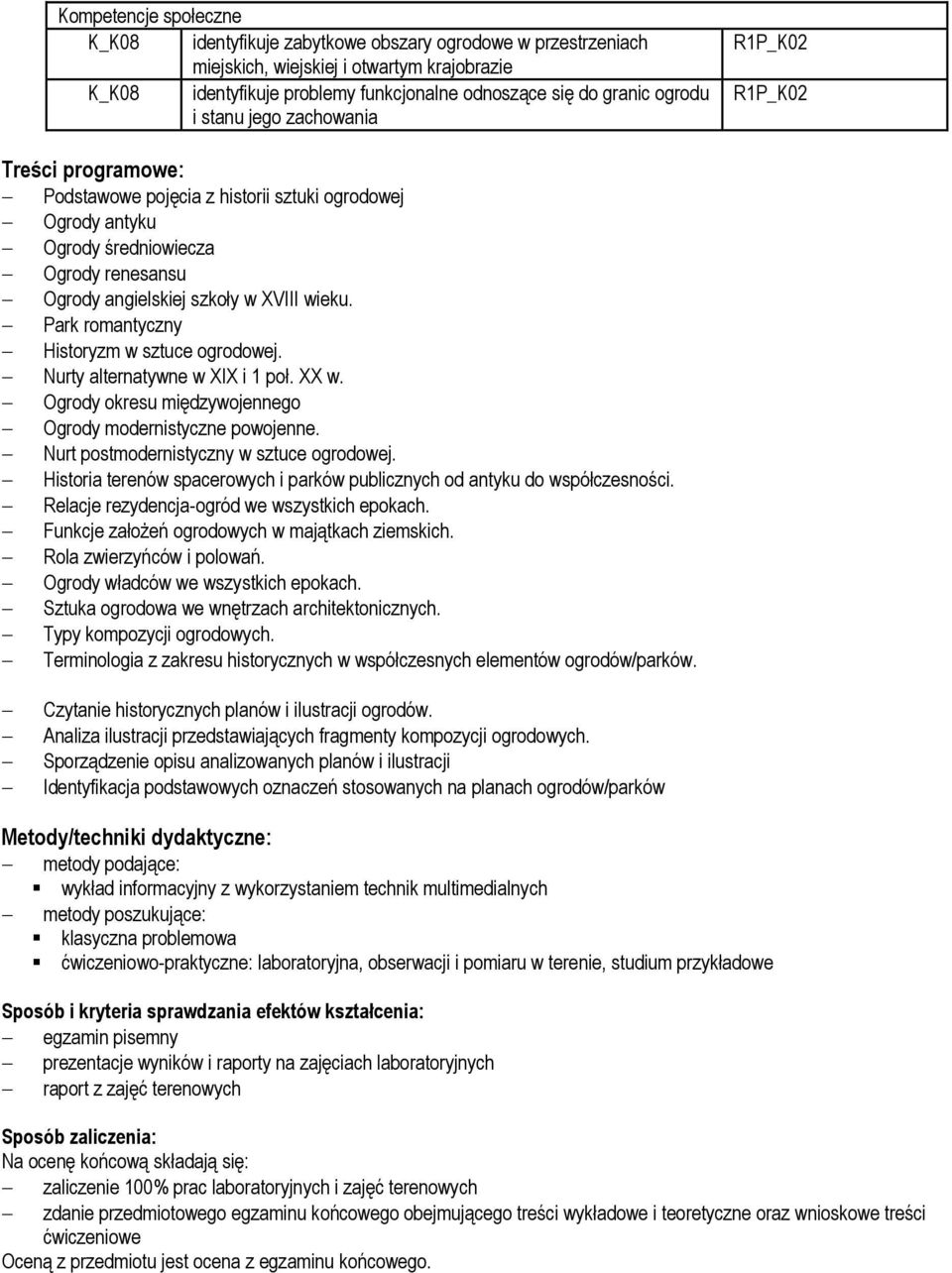 wieku. Park romantyczny Historyzm w sztuce ogrodowej. Nurty alternatywne w XIX i 1 poł. XX w. Ogrody okresu międzywojennego Ogrody modernistyczne powojenne. Nurt postmodernistyczny w sztuce ogrodowej.