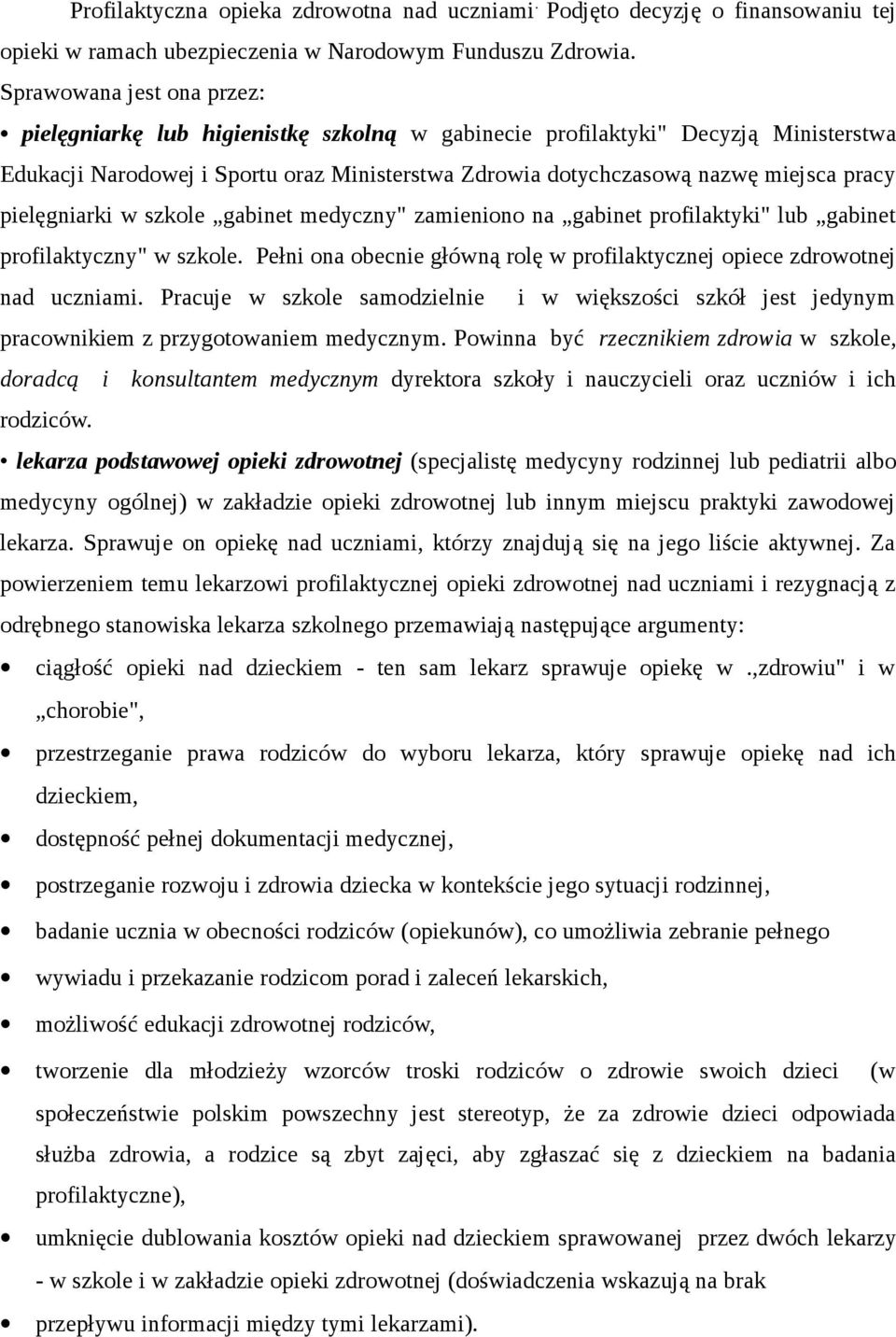 pielęgniarki w szkole gabinet medyczny" zamieniono na gabinet profilaktyki" lub gabinet profilaktyczny" w szkole. Pełni ona obecnie główną rolę w profilaktycznej opiece zdrowotnej nad uczniami.