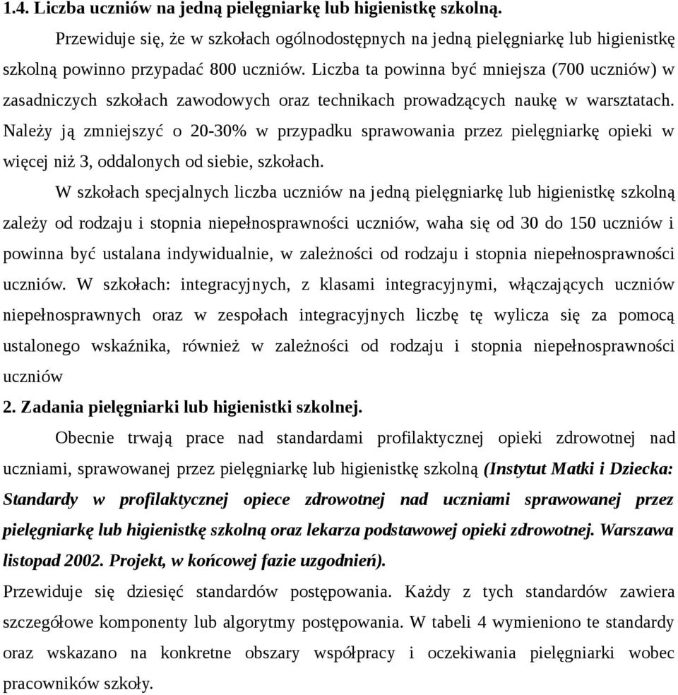 Należy ją zmniejszyć o 20-30% w przypadku sprawowania przez pielęgniarkę opieki w więcej niż 3, oddalonych od siebie, szkołach.