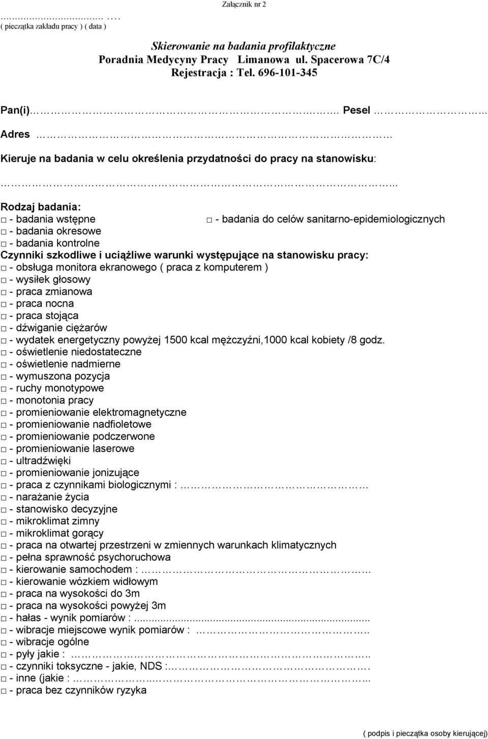 .. Rodzaj badania: - badania wstępne - badania do celów sanitarno-epidemiologicznych - badania okresowe - badania kontrolne Czynniki szkodliwe i uciążliwe warunki występujące na stanowisku pracy: -