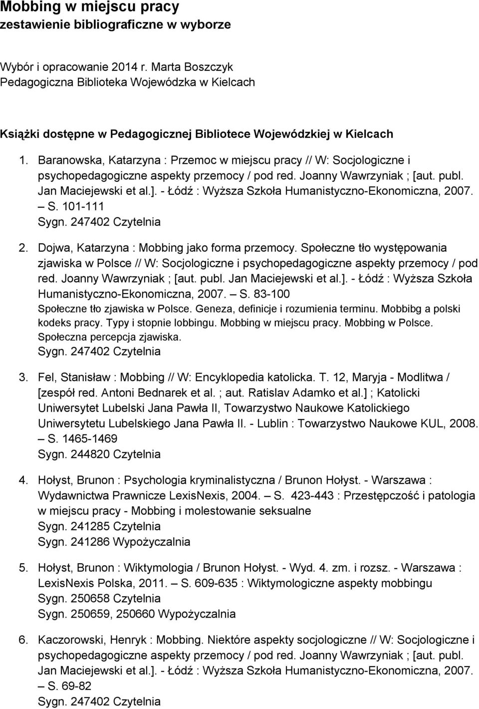 Baranowska, Katarzyna : Przemoc w miejscu pracy // W: Socjologiczne i psychopedagogiczne aspekty przemocy / pod red. Joanny Wawrzyniak ; [aut. publ. Jan Maciejewski et al.].