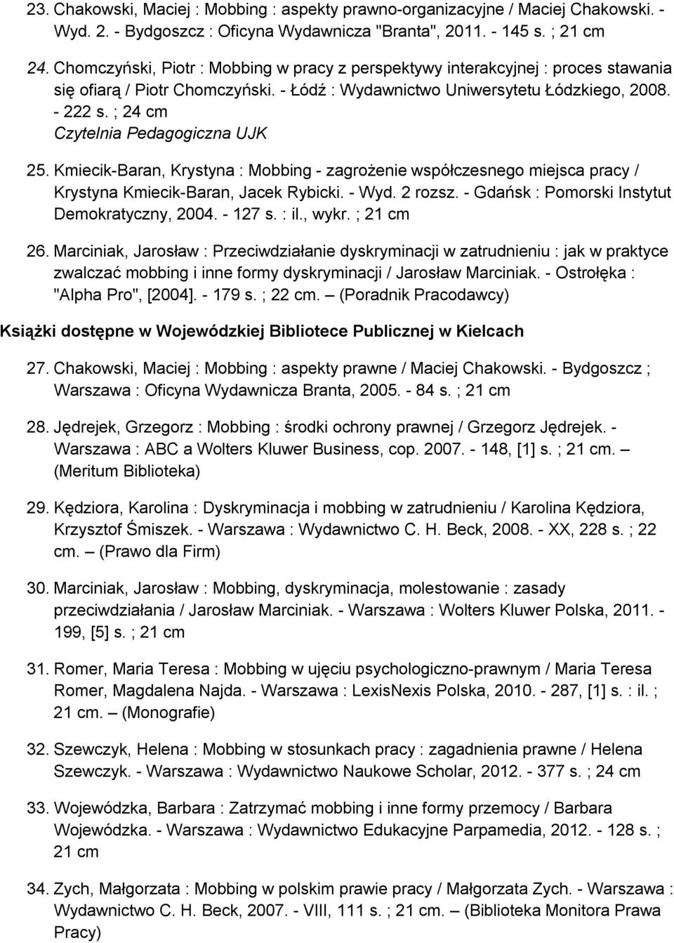 ; 24 cm Czytelnia Pedagogiczna UJK 25. Kmiecik-Baran, Krystyna : Mobbing - zagrożenie współczesnego miejsca pracy / Krystyna Kmiecik-Baran, Jacek Rybicki. - Wyd. 2 rozsz.