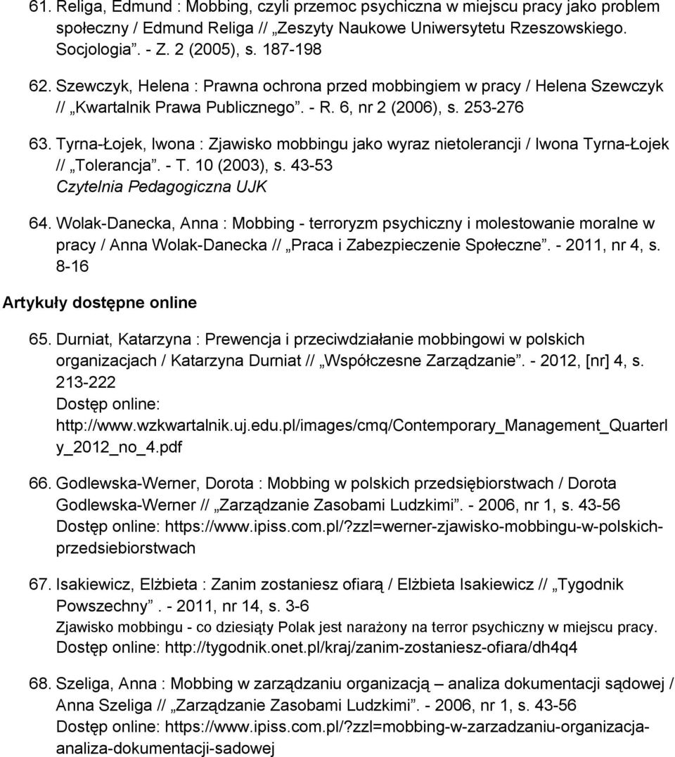 Tyrna-Łojek, Iwona : Zjawisko mobbingu jako wyraz nietolerancji / Iwona Tyrna-Łojek // Tolerancja. - T. 10 (2003), s. 43-53 Czytelnia Pedagogiczna UJK 64.