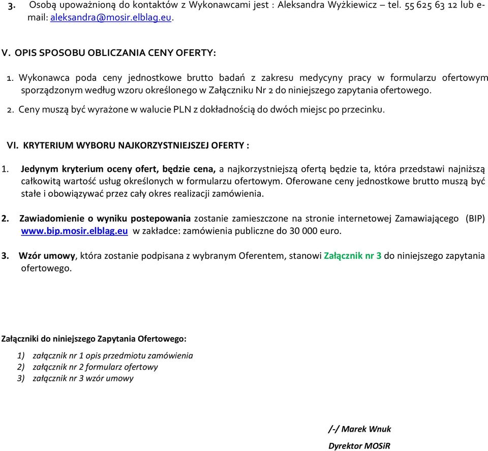 do niniejszego zapytania ofertowego. 2. Ceny muszą być wyrażone w walucie PLN z dokładnością do dwóch miejsc po przecinku. VI. KRYTERIUM WYBORU NAJKORZYSTNIEJSZEJ OFERTY : 1.