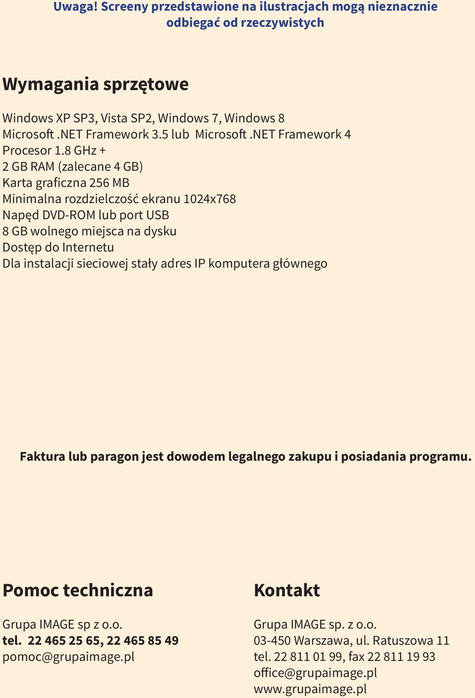 8 GHz + 2 GB RAM (zalecane 4 GB) Karta graficzna 256 MB Minimalna rozdzielczość ekranu 1024x768 Napęd DVD-ROM lub port USB 8 GB wolnego miejsca na dysku Dostęp do Internetu Dla instalacji