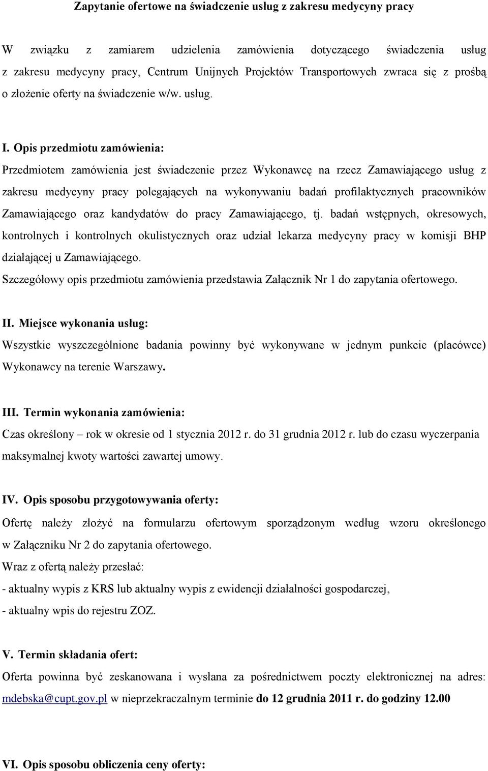 Opis przedmiotu zamówienia: Przedmiotem zamówienia jest świadczenie przez Wykonawcę na rzecz Zamawiającego usług z zakresu medycyny pracy polegających na wykonywaniu badań profilaktycznych