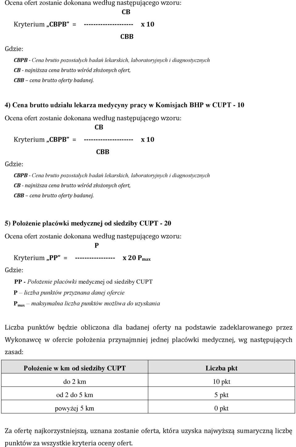 4) Cena brutto udziału lekarza medycyny pracy w Komisjach BHP w CUPT - 10   5) Położenie placówki medycznej od siedziby CUPT - 20 Ocena ofert zostanie dokonana według następującego wzoru: P Kryterium