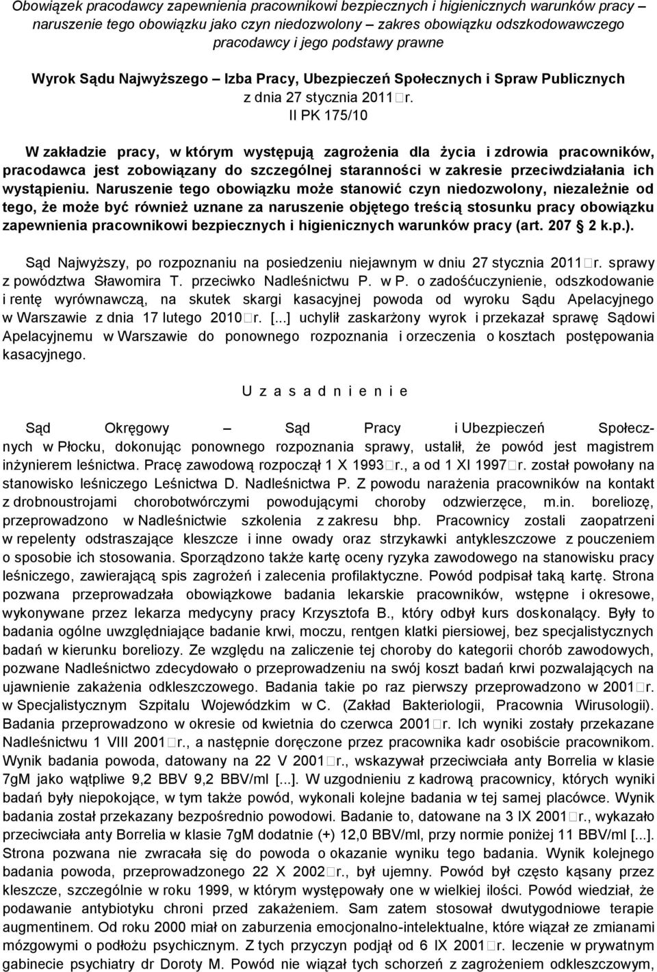 II PK 175/10 W zakładzie pracy, w którym występują zagrożenia dla życia i zdrowia pracowników, pracodawca jest zobowiązany do szczególnej staranności w zakresie przeciwdziałania ich wystąpieniu.