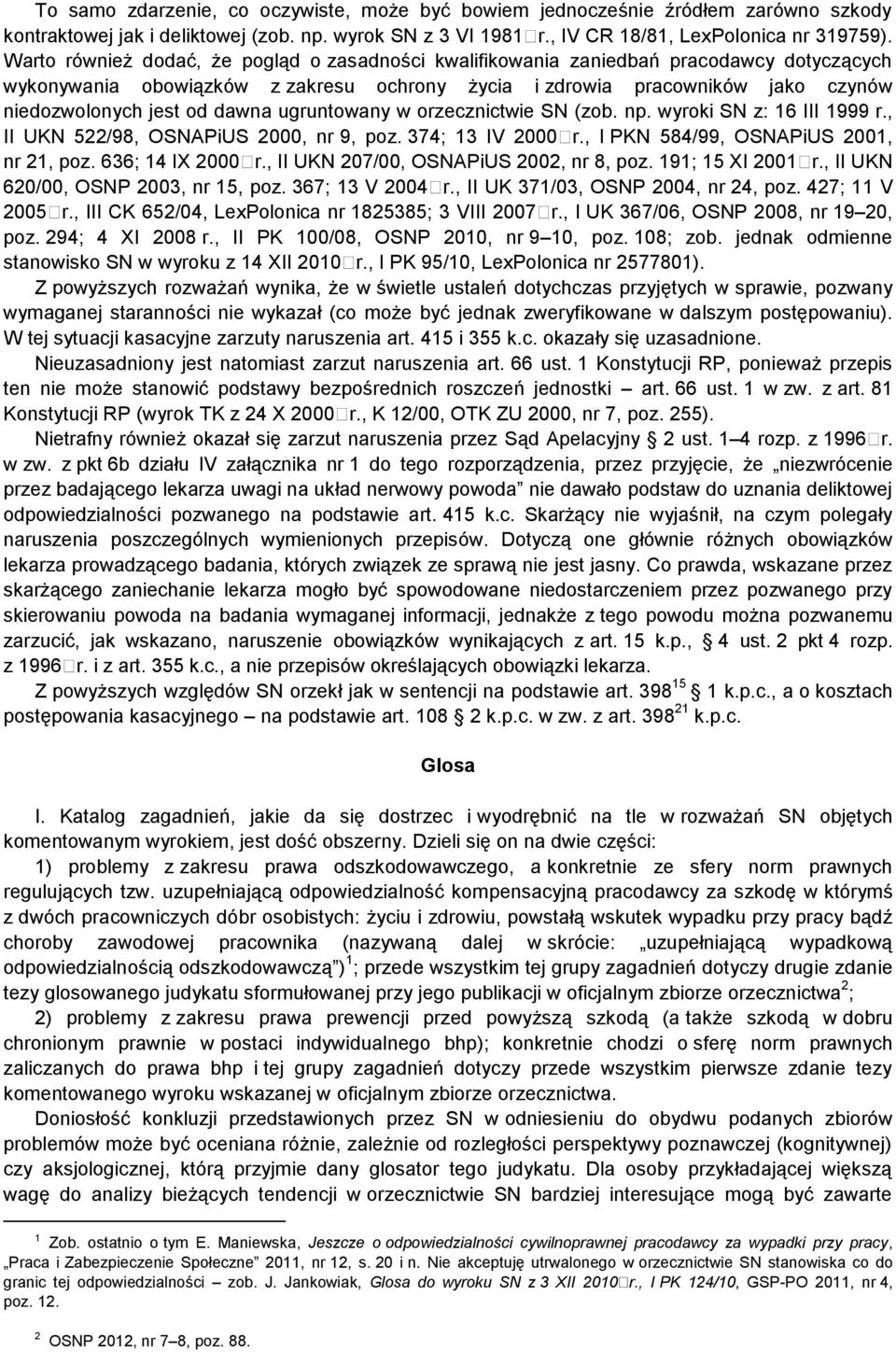 dawna ugruntowany w orzecznictwie SN (zob. np. wyroki SN z: 16 III 1999 r., II UKN 522/98, OSNAPiUS 2000, nr 9, poz. 374; 13 IV 2000 r., I PKN 584/99, OSNAPiUS 2001, nr 21, poz. 636; 14 IX 2000 r.