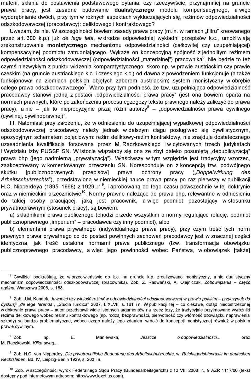 w ramach filtru kreowanego przez art. 300 k.p.) już de lege lata, w drodze odpowiedniej wykładni przepisów k.c., umożliwiają zrekonstruowanie monistycznego mechanizmu odpowiedzialności (całkowitej czy uzupełniającej) kompensacyjnej podmiotu zatrudniającego.