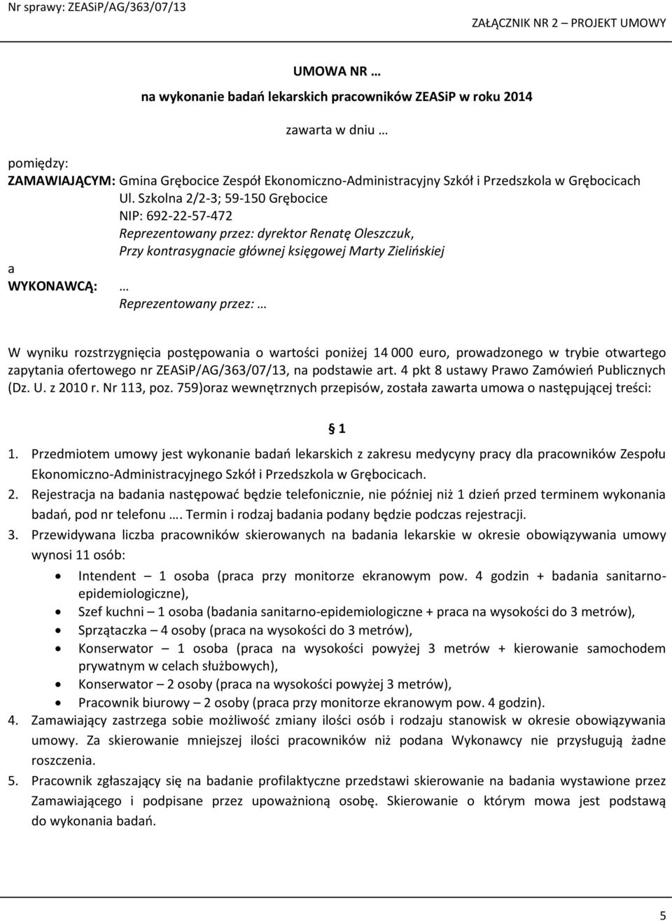 Szkolna 2/2-3; 59-150 Grębocice NIP: 692-22-57-472 Reprezentowany przez: dyrektor Renatę Oleszczuk, Przy kontrasygnacie głównej księgowej Marty Zielińskiej a WYKONAWCĄ: Reprezentowany przez: W wyniku