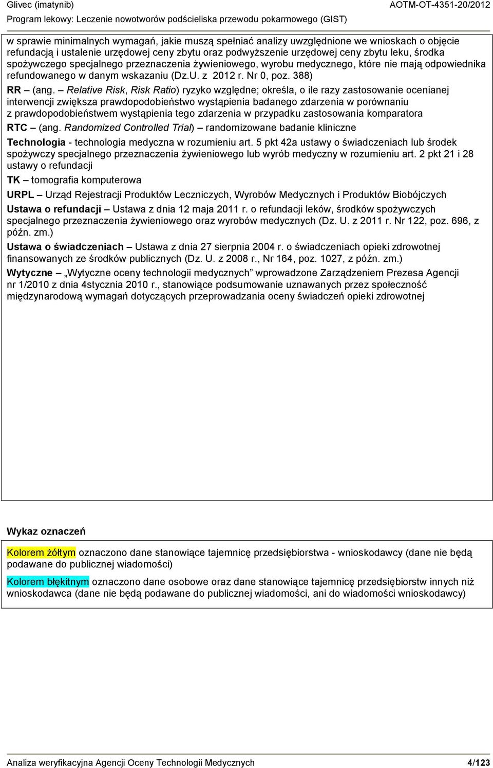 Relative Risk, Risk Ratio) ryzyko względne; określa, o ile razy zastosowanie ocenianej interwencji zwiększa prawdopodobieństwo wystąpienia badanego zdarzenia w porównaniu z prawdopodobieństwem