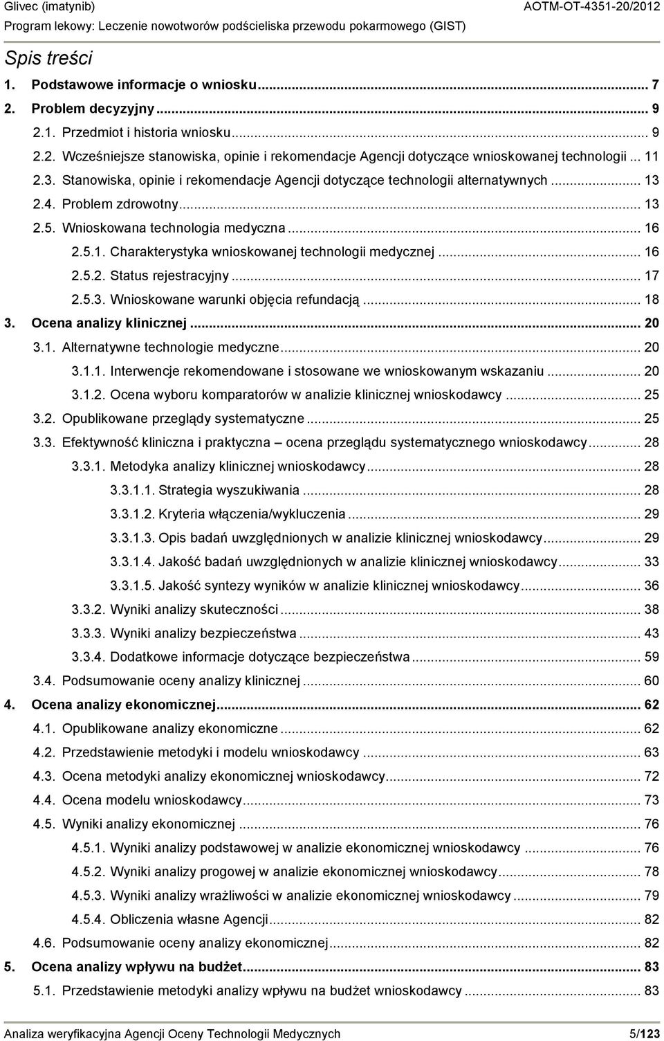 .. 16 2.5.2. Status rejestracyjny... 17 2.5.3. Wnioskowane warunki objęcia refundacją... 18 3. Ocena analizy klinicznej... 20 3.1. Alternatywne technologie medyczne... 20 3.1.1. Interwencje rekomendowane i stosowane we wnioskowanym wskazaniu.