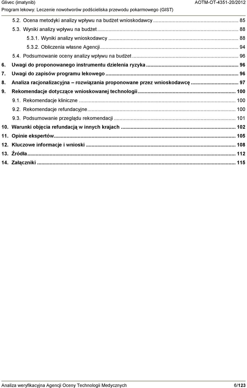 Analiza racjonalizacyjna rozwiązania proponowane przez wnioskodawcę... 97 9. Rekomendacje dotyczące wnioskowanej technologii... 100 9.1. Rekomendacje kliniczne... 100 9.2. Rekomendacje refundacyjne.