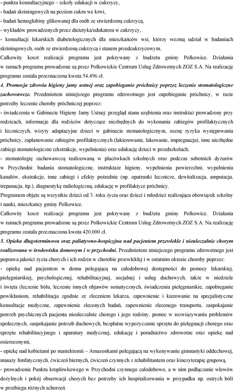 programu została przeznaczona kwota 54.496 zł. 4. Promocja zdrowia higieny jamy ustnej oraz zapobieganie próchnicy poprzez leczenie stomatologiczne zachowawcze.