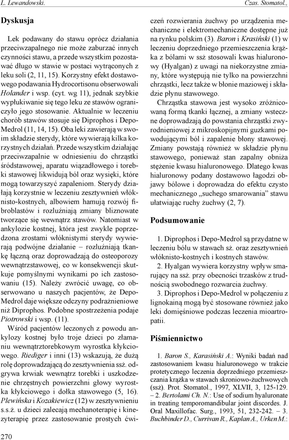 Korzystny efekt dostawowego podawania Hydrocortisonu obserwowali Holander i wsp. (cyt. wg 11), jednak szybkie wypłukiwanie się tego leku ze stawów ograniczyło jego stosowanie.