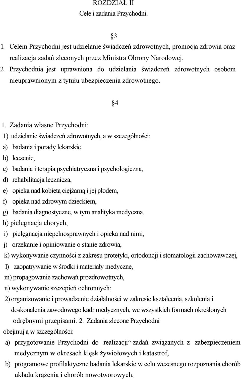 Z adania w łasne P rzychodni: 1) udzielanie św iadczeń zdrow otnych, a w szczególności: a) badania i porady lekarskie, b) leczenie, c) badania i terapia psychiatryczna i psychologiczna, d)