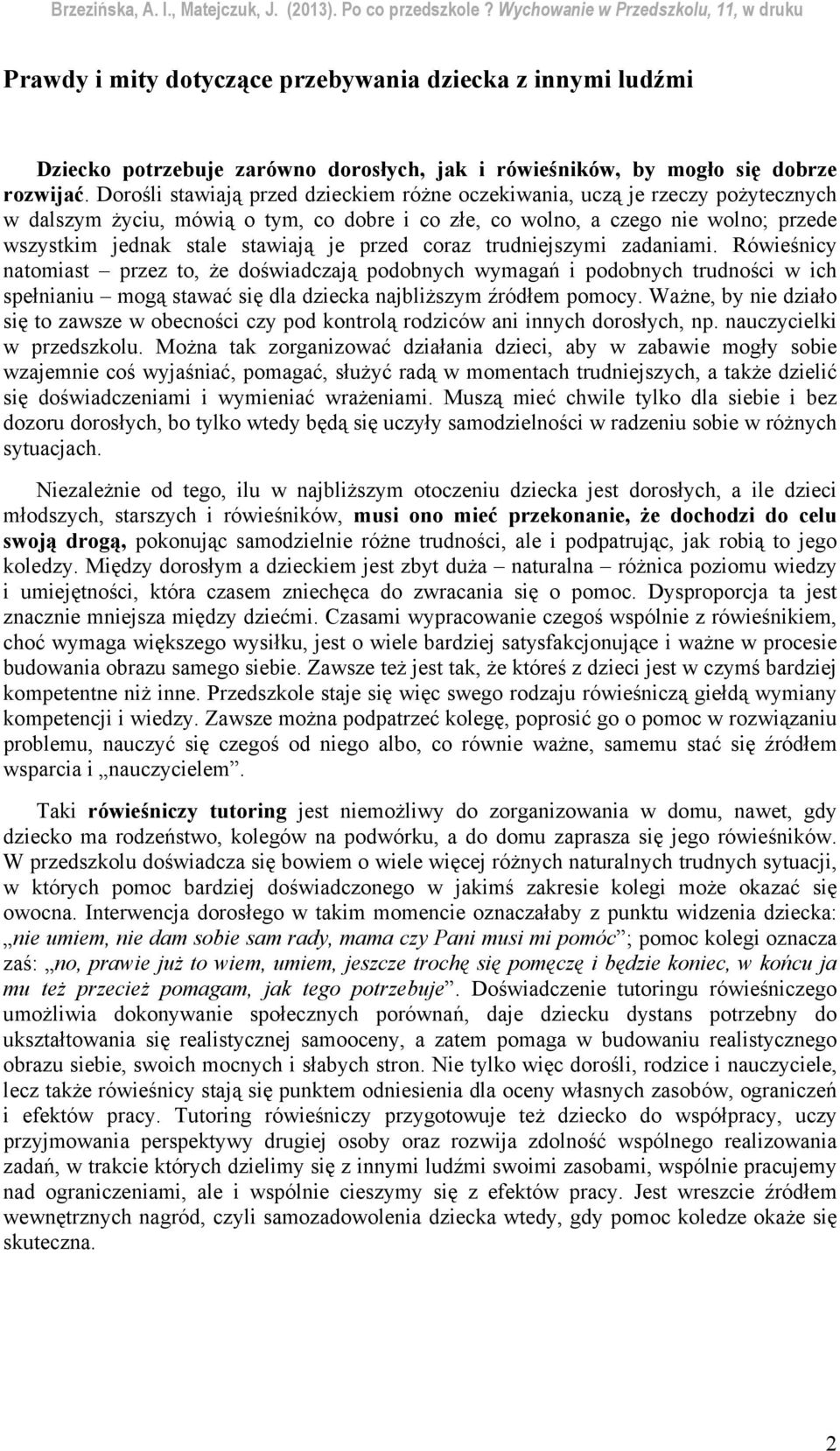 przed coraz trudniejszymi zadaniami. Rówieśnicy natomiast przez to, że doświadczają podobnych wymagań i podobnych trudności w ich spełnianiu mogą stawać się dla dziecka najbliższym źródłem pomocy.