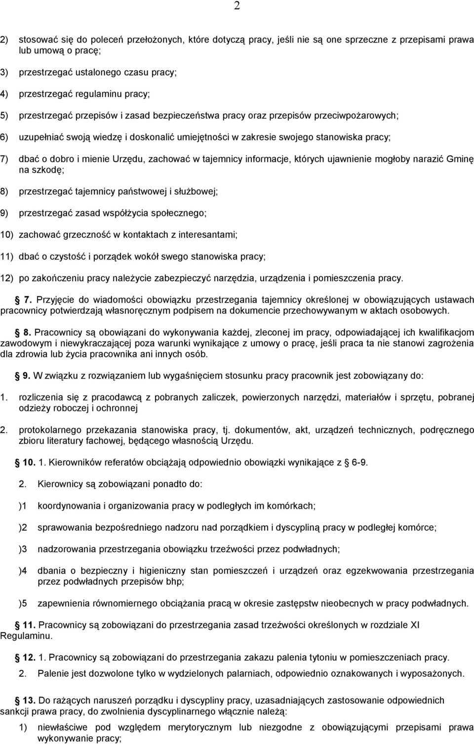 dobro i mienie Urzędu, zachować w tajemnicy informacje, których ujawnienie mogłoby narazić Gminę na szkodę; 8) przestrzegać tajemnicy państwowej i służbowej; 9) przestrzegać zasad współżycia