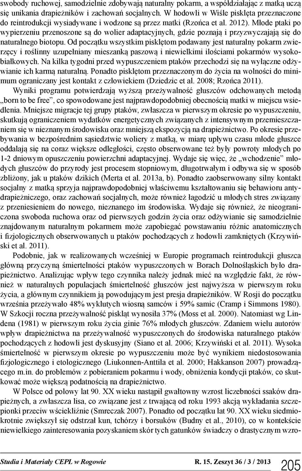 Młode ptaki po wypierzeniu przenoszone są do wolier adaptacyjnych, gdzie poznają i przyzwyczajają się do naturalnego biotopu.