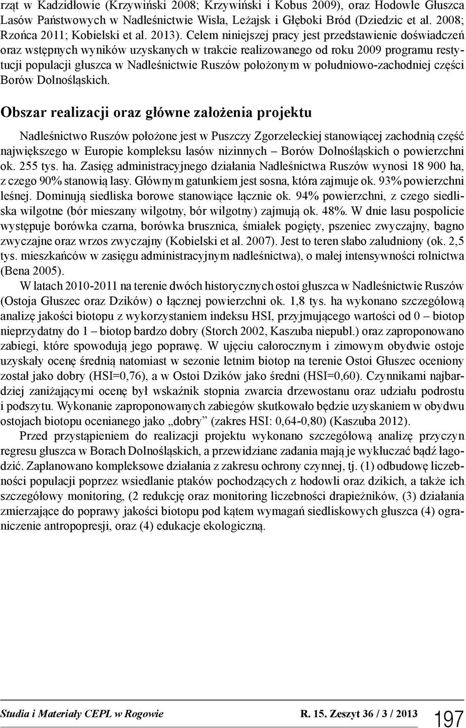 Celem niniejszej pracy jest przedstawienie doświadczeń oraz wstępnych wyników uzyskanych w trakcie realizowanego od roku 2009 programu restytucji populacji głuszca w Nadleśnictwie Ruszów położonym w