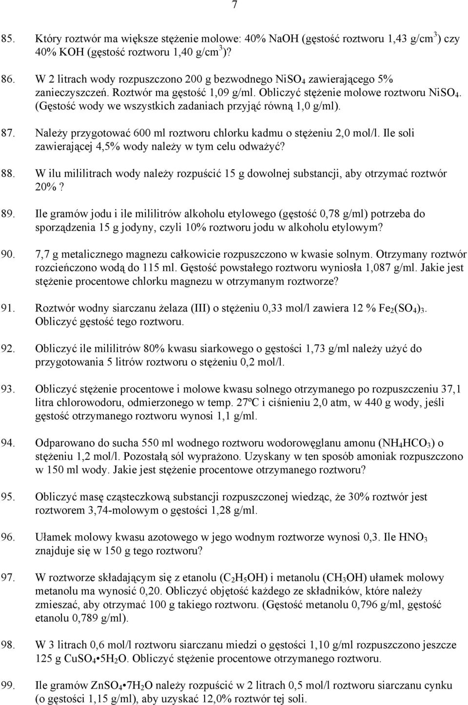 (Gęstość wody we wszystkich zadaniach przyjąć równą 1,0 g/ml). 87. Należy przygotować 600 ml roztworu chlorku kadmu o stężeniu 2,0 mol/l. Ile soli zawierającej 4,5% wody należy w tym celu odważyć? 88.