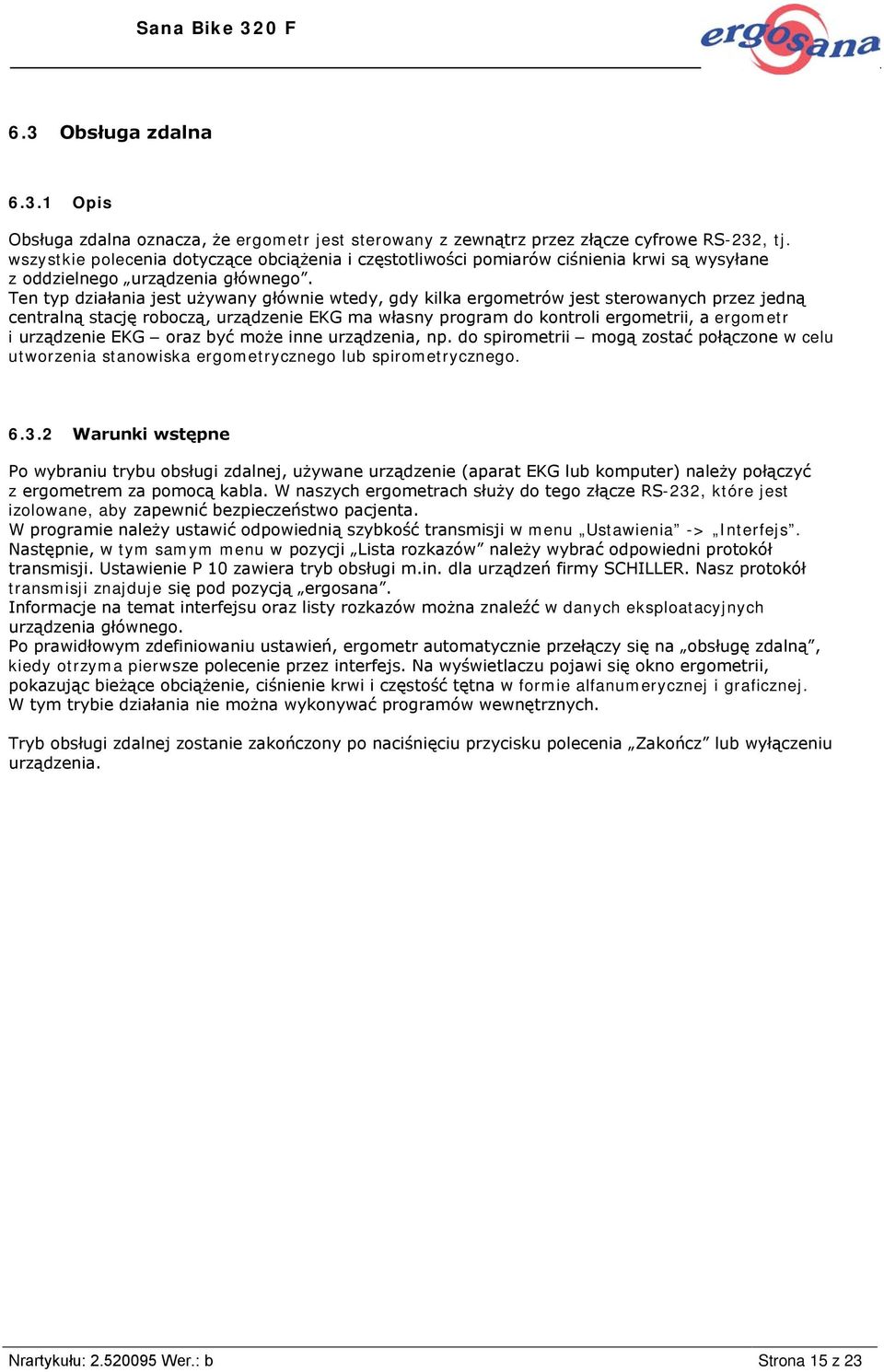 Ten typ działania jest używany głównie wtedy, gdy kilka ergometrów jest sterowanych przez jedną centralną stację roboczą, urządzenie EKG ma własny program do kontroli ergometrii, a ergometr i