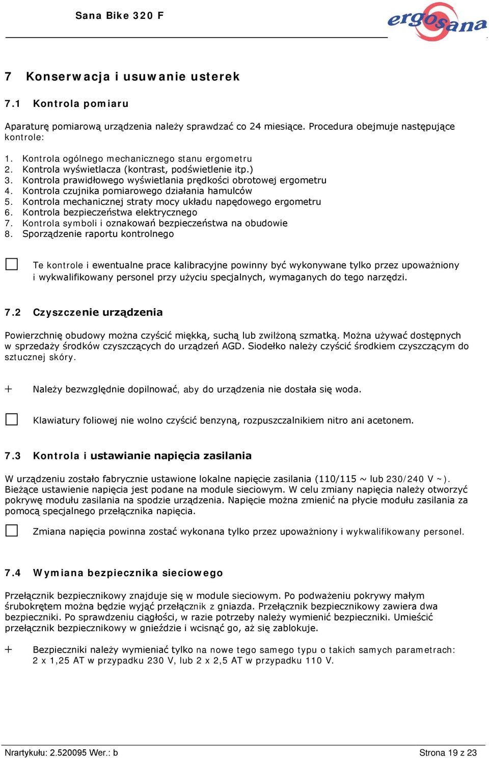 Kontrola czujnika pomiarowego działania hamulców 5. Kontrola mechanicznej straty mocy układu napędowego ergometru 6. Kontrola bezpieczeństwa elektrycznego 7.