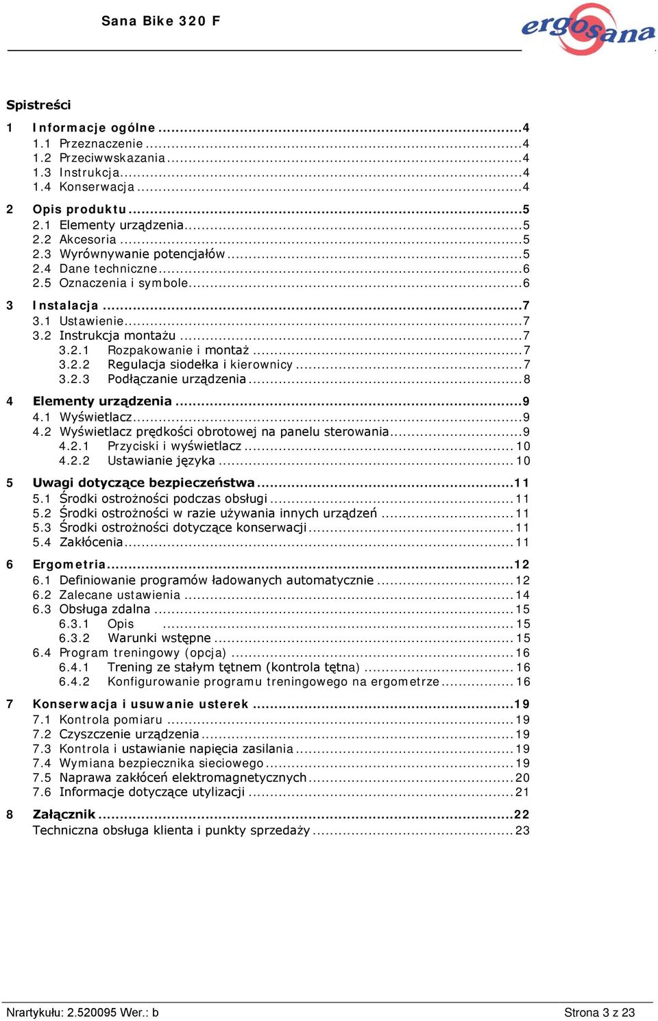 .. 7 3.2.2 Regulacja siodełka i kierownicy... 7 3.2.3 Podłączanie urządzenia... 8 4 Elementy urządzenia...9 4.1 Wyświetlacz... 9 4.2 Wyświetlacz prędkości obrotowej na panelu sterowania... 9 4.2.1 Przyciski i wyświetlacz.