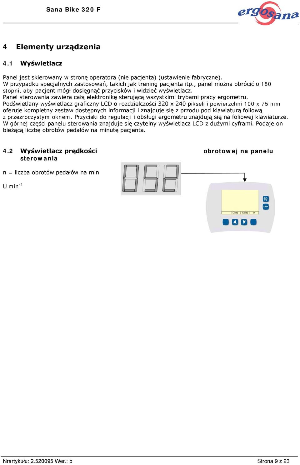 Podświetlany wyświetlacz graficzny LCD o rozdzielczości 320 x 240 pikseli i powierzchni 100 x 75 mm oferuje kompletny zestaw dostępnych informacji i znajduje się z przodu pod klawiaturą foliową z