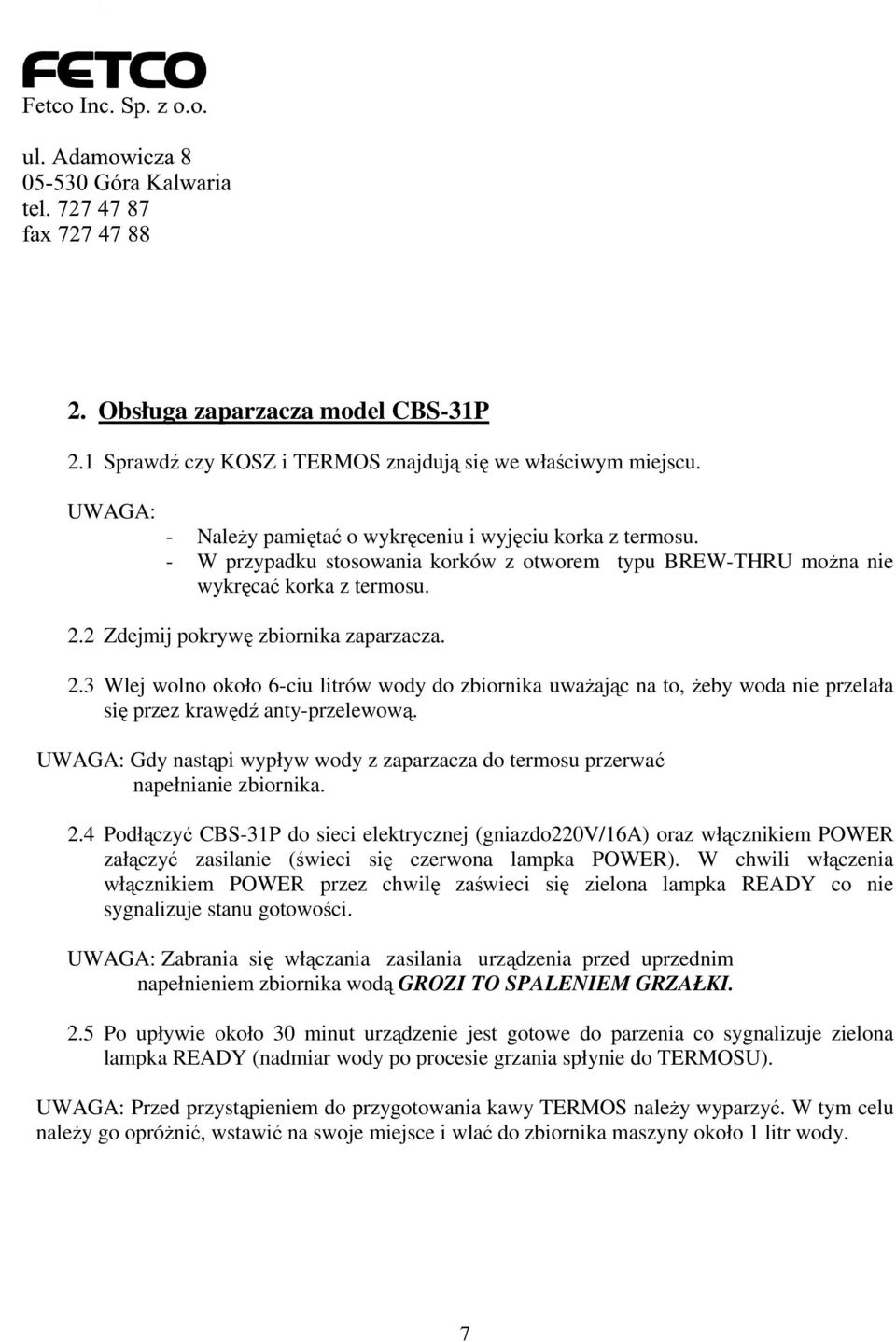 2 Zdejmij pokrywę zbiornika zaparzacza. 2.3 Wlej wolno około 6-ciu litrów wody do zbiornika uwaŝając na to, Ŝeby woda nie przelała się przez krawędź anty-przelewową.