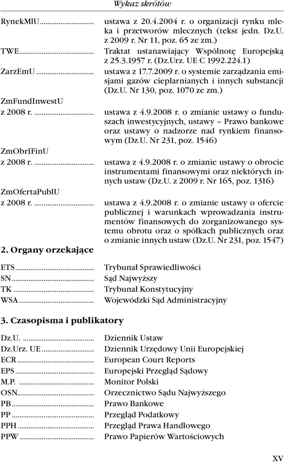 U. Nr 130, poz. 1070 ze zm.) ustawa z 4.9.2008 r. o zmianie ustawy o funduszach inwestycyjnych, ustawy Prawo bankowe oraz ustawy o nadzorze nad rynkiem finansowym (Dz.U. Nr 231, poz. 1546) ustawa z 4.