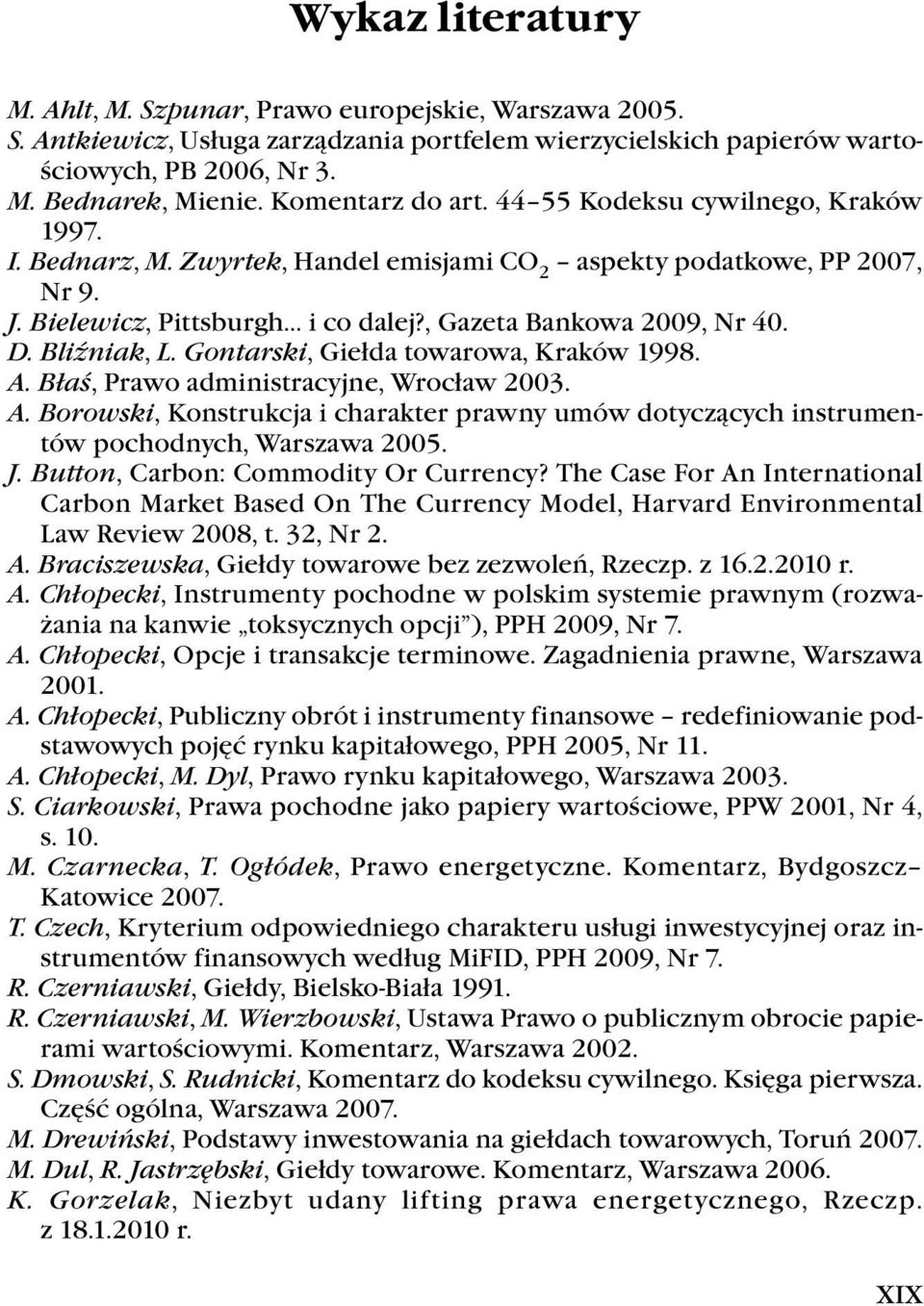 D. Bliźniak, L. Gontarski, Giełda towarowa, Kraków 1998. A. Błaś, Prawo administracyjne, Wrocław 2003. A. Borowski, Konstrukcja i charakter prawny umów dotyczących instrumentów pochodnych, Warszawa 2005.