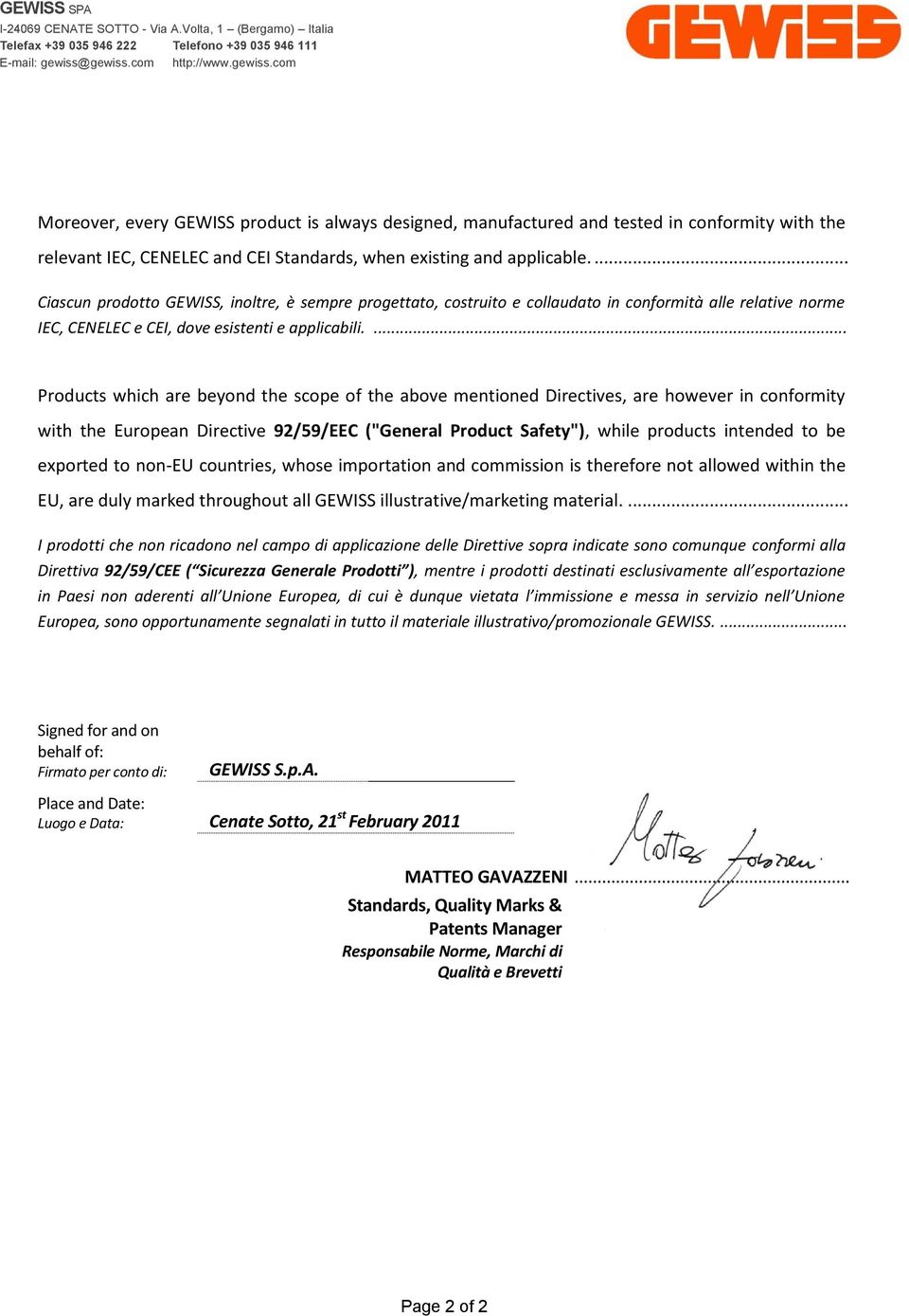 ... Ciascun prodotto GEWISS, inoltre, è sempre progettato, costruito e collaudato in conformità alle relative norme IEC, CENELEC e CEI, dove esistenti e applicabili.