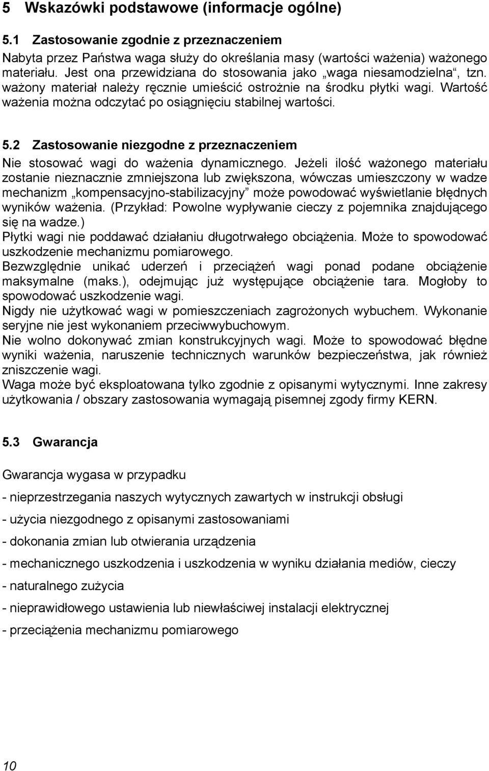 Wartość ważenia można odczytać po osiągnięciu stabilnej wartości. 5.2 Zastosowanie niezgodne z przeznaczeniem Nie stosować wagi do ważenia dynamicznego.