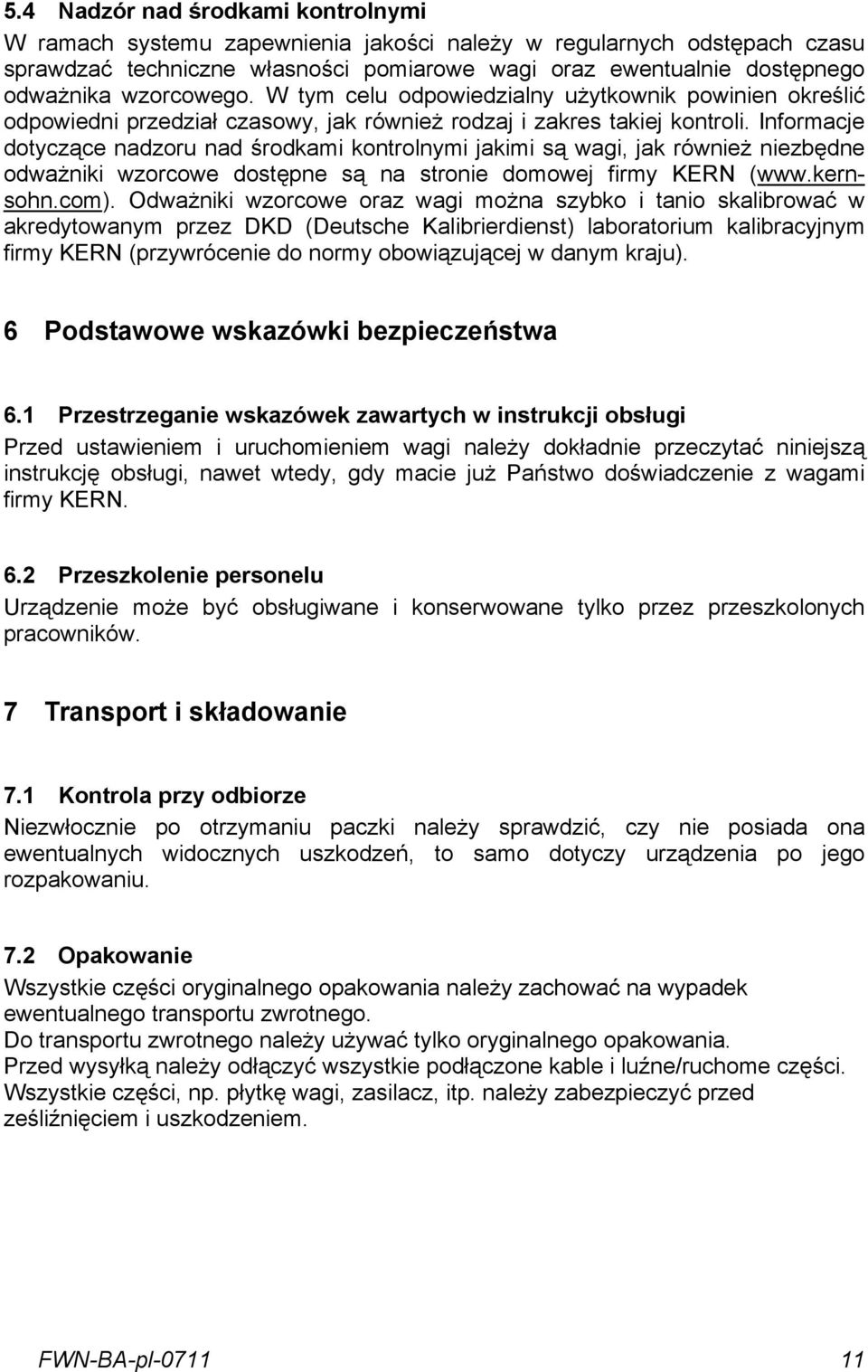 Informacje dotyczące nadzoru nad środkami kontrolnymi jakimi są wagi, jak również niezbędne odważniki wzorcowe dostępne są na stronie domowej firmy KERN (www.kernsohn.com).