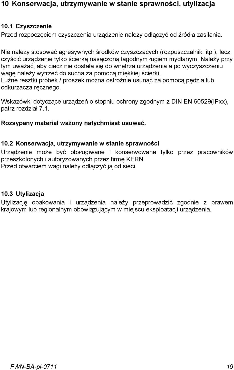 Należy przy tym uważać, aby ciecz nie dostała się do wnętrza urządzenia a po wyczyszczeniu wagę należy wytrzeć do sucha za pomocą miękkiej ścierki.