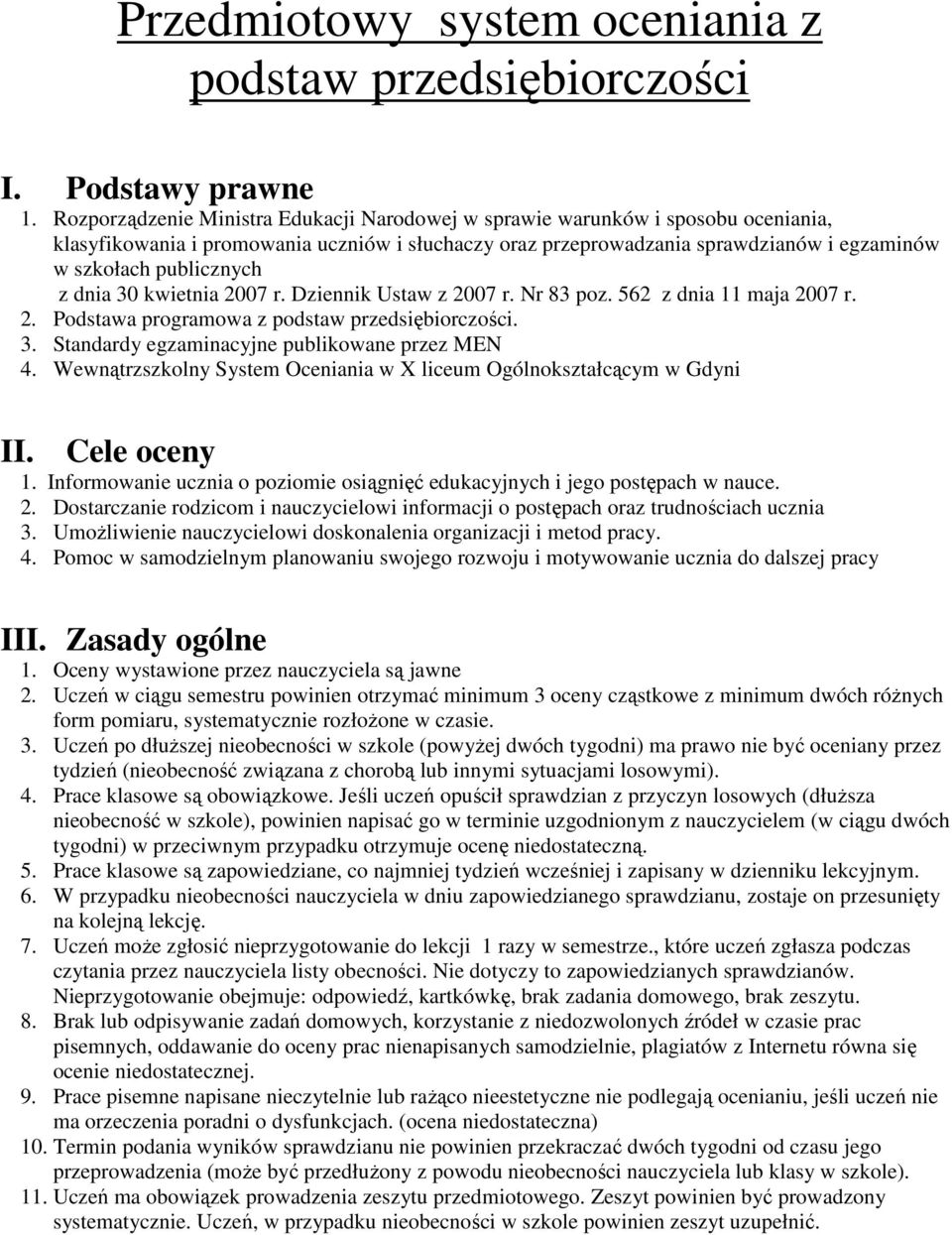 z dnia 30 kwietnia 2007 r. Dziennik Ustaw z 2007 r. Nr 83 poz. 562 z dnia 11 maja 2007 r. 2. Podstawa programowa z podstaw przedsiębiorczości. 3. Standardy egzaminacyjne publikowane przez MEN 4.