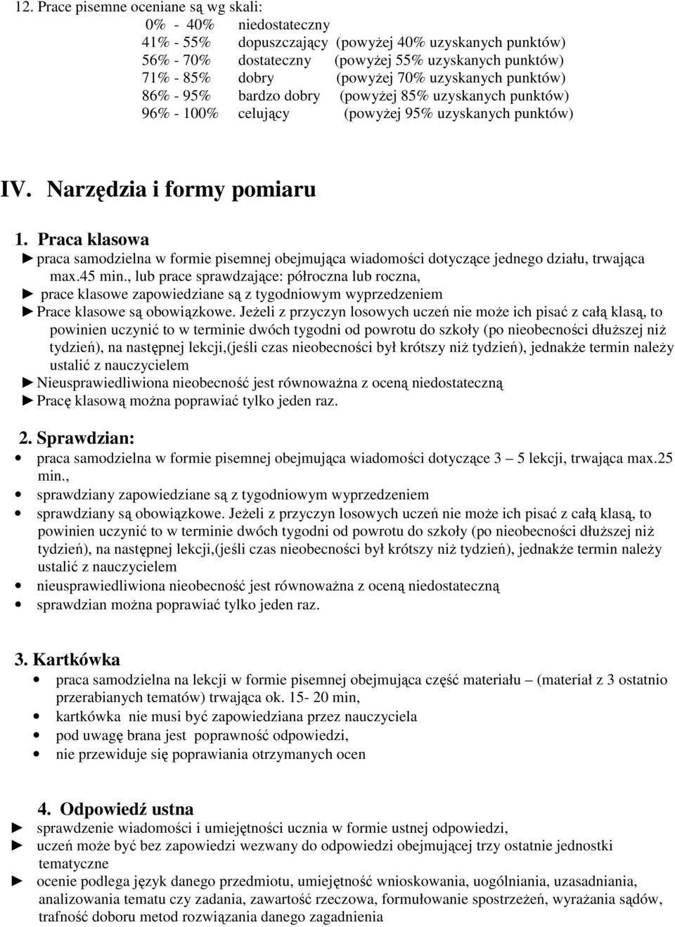 Praca klasowa praca samodzielna w formie pisemnej obejmująca wiadomości dotyczące jednego działu, trwająca max.45 min.