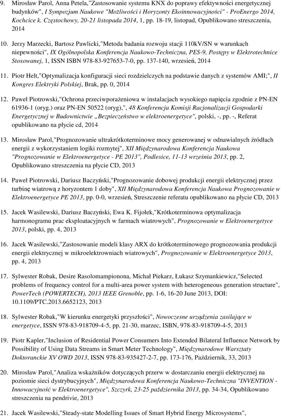 Jerzy Marzecki, Bartosz Pawlicki,"Metoda badania rozwoju stacji 110kV/SN w warunkach niepewności", IX Ogólnopolska Konferencja Naukowo-Techniczna, PES-9, Postępy w Elektrotechnice Stosowanej, 1, ISSN